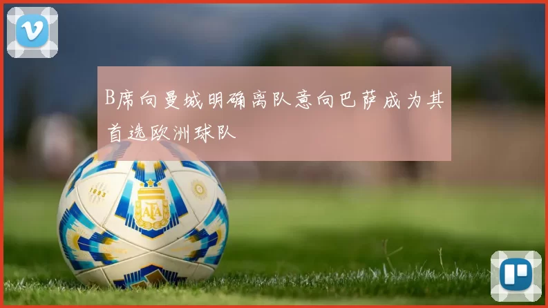 B席向曼城明确离队意向巴萨成为其首选欧洲球队