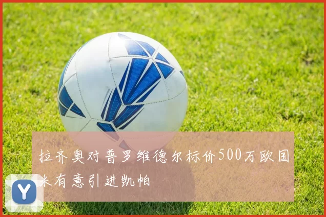 拉齐奥对普罗维德尔标价500万欧国米有意引进凯帕