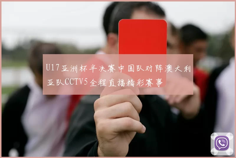 U17亚洲杯半决赛中国队对阵澳大利亚队CCTV5全程直播精彩赛事